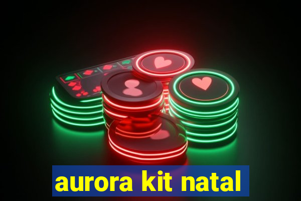 aurora kit natal